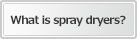 What is spray dryers?